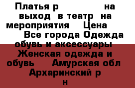 Платья р.42-44-46-48 на выход (в театр, на мероприятия) › Цена ­ 3 000 - Все города Одежда, обувь и аксессуары » Женская одежда и обувь   . Амурская обл.,Архаринский р-н